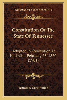 Paperback Constitution Of The State Of Tennessee: Adopted In Convention At Nashville, February 23, 1870 (1901) Book