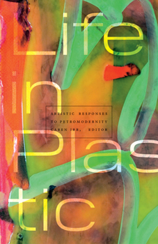 Paperback Life in Plastic: Artistic Responses to Petromodernity Book