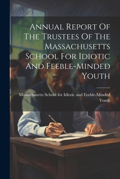 Paperback Annual Report Of The Trustees Of The Massachusetts School For Idiotic And Feeble-minded Youth Book