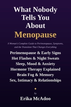 Paperback What Nobody Tells You About Menopause: A Woman's Complete Guide to Peri-menopause, Symptoms, and the Transition That Changes Everything Book