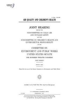 Air quality and children’s health : joint hearing before the Subcommittee on Clean Air and Nuclear Safety and the Subcommittee on Children’s Health ... and Public Works, United States Senate, On