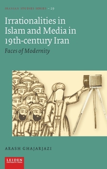 Hardcover Irrationalities in Islam and Media in Nineteenth-Century Iran: Faces of Modernity Book