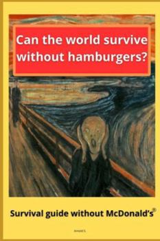Can the World Survive Without Hamburgers?: Survival guide without McDonald’s