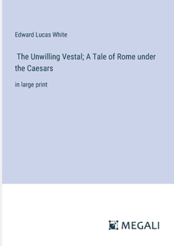 Paperback The Unwilling Vestal; A Tale of Rome under the Caesars: in large print Book
