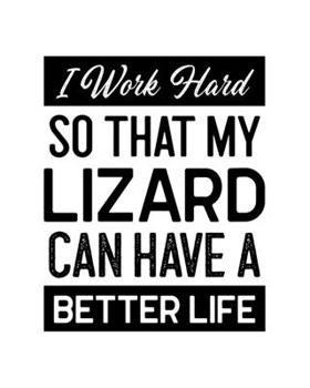 I Work Hard So That My Lizard Can Have a Better Life: Lizard Gift for People Who Love Their Pet Lizards - Funny Saying on Black and White Distressed Cover Design - Blank Lined Journal or Notebook