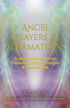 Paperback Angel Prayers & Affirmations: A Sacred Guide to Divine Connection, Healing Energies & Essential Oils Book