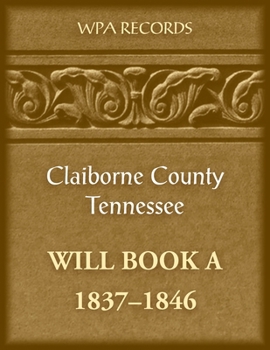 Paperback Claiborne County, Tennessee Will Book A, 1837-1846 Book