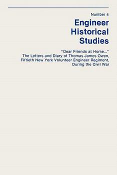 Paperback "Dear Friends at Home..." The Letters and Diary of Thomas James Owen, Fiftieth New York Volunteer Engineer Regiment During the Civil War Book