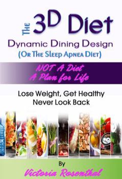 Paperback The 3D Diet: Dynamic Dining Design (Or The Sleep Apnea Diet) NOT a Diet a Plan for Life, Lose Weight, Get Healthy, Never Look Back Book