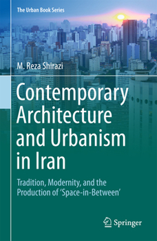 Contemporary Architecture and Urbanism in Iran: Tradition, Modernity, and the Production of 'Space-in-Between' - Book  of the Urban Book Series