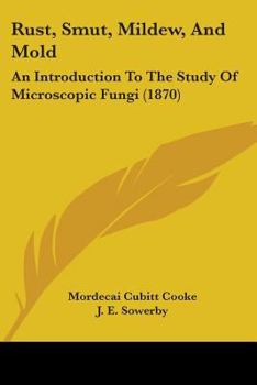 Paperback Rust, Smut, Mildew, And Mold: An Introduction To The Study Of Microscopic Fungi (1870) Book