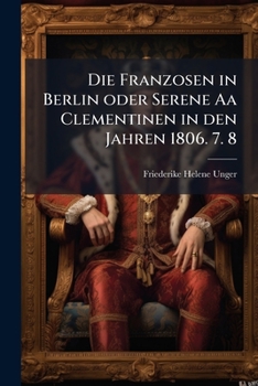 Paperback Die Franzosen in Berlin oder Serene Aa Clementinen in den Jahren 1806. 7. 8 [German] Book