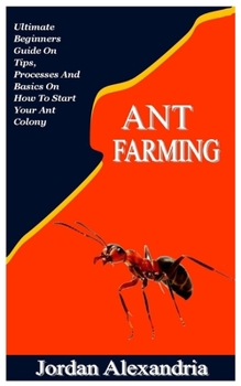 Paperback Ant Farming: Ultimate Beginners Guide On Tips, Processes And Basics On How To Start Your Ant Colony Book