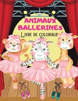 ANIMAUX BALLERINES Livre de coloriage: Livre de coloriage amusant Ballerina Animals images pour enfants garçons et filles . Des dessins uniques pour ... vos animaux qui dansent