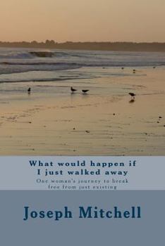 Paperback What would happen if I just walked away: One woman's journey to break free from just existing Book