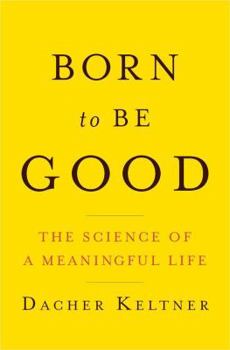 Hardcover Born to Be Good: The Science of a Meaningful Life Book