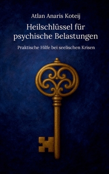 Heilschlüssel für psychische Belastungen: Praktische Hilfe bei seelischen Krisen (German Edition)