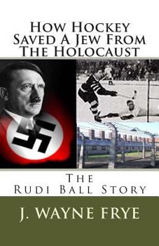 Paperback How Hockey Saved a Jew from the Holacaust: The Rudi Ball Story Book