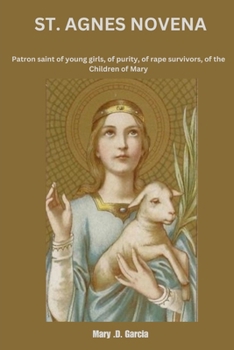 ST. AGNES NOVENA: Patron Saint Of Young Girls, Of Purity, Of Rape Survivors, Of The Children Of Mary