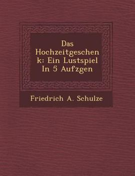 Paperback Das Hochzeitgeschenk: Ein Lustspiel in 5 Aufz Gen [German] Book