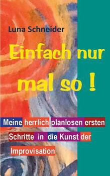 Paperback Einfach nur mal so !: Meine herrlich planlosen ersten Schritte in die Kunst der Improvisation [German] Book