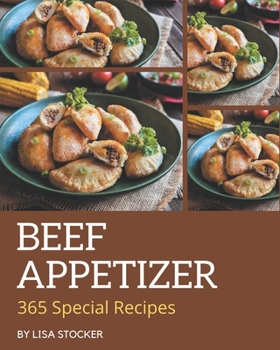 Paperback 365 Special Beef Appetizer Recipes: Beef Appetizer Cookbook - All The Best Recipes You Need are Here! Book
