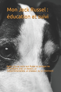 Paperback Mon Jack Russel: éducation et suivi: Notez tout de votre Jack Russel et partagez les informations avec un éleveur, un comportementalist [French] Book
