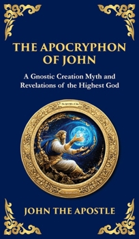 Hardcover The Apocryphon of John (The Secret Book of John): Mystical Revelations of Creation and Divine Knowledge (Deluxe Hardbound Edition) Book
