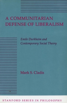 Hardcover A Communitarian Defense of Liberalism: Emile Durkheim and Contemporary Social Theory Book