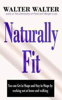 Paperback Naturally Fit: You can Get in Shape and Stay in Shape by working out at home and walking Book