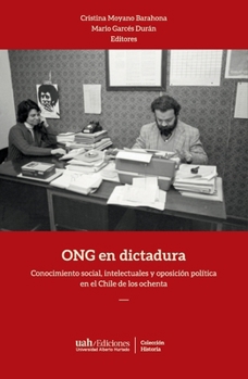 ONG en dictadura: Conocimiento social, intelectuales y oposición política en el Chile de los ochenta (Spanish Edition)