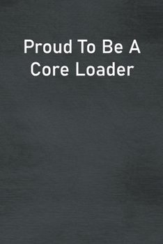 Paperback Proud To Be A Core Loader: Lined Notebook For Men, Women And Co Workers Book