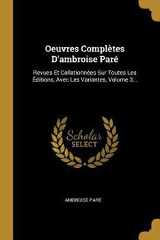 Paperback Oeuvres Complètes D'ambroise Paré: Revues Et Collationnées Sur Toutes Les Éditions, Avec Les Variantes, Volume 3... [French] Book