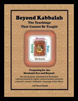 Paperback Beyond Kabbalah - The Teachings That Cannot Be Taught: Preparing for the Messianic Era and Beyond - An introduction, orientation & illustrated trainin Book