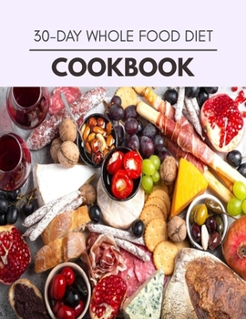 Paperback 30-day Whole Food Diet Cookbook: The Ultimate Guidebook Ketogenic Diet Lifestyle for Seniors Reset Their Metabolism and to Ensure Their Health Book