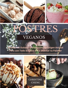 Postres Veganos: Recetas de Dulces sin Productos de Origen Animal Pero con Todo el Sabor Para Deleitar tu Paladar. Vegan recipes dessert (Spanish version)