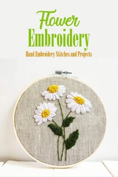Paperback Flower Embroidery: Hand Embroidery Stitches and Projects: Embroidered Garden Flowers Book