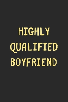 Highly Qualified Boyfriend: Lined Journal, 120 Pages, 6 x 9, Funny Boyfriend Gift Idea, Black Matte Finish (Highly Qualified Boyfriend Journal)