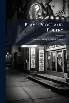 Plays, Prose and Poetry (Classic Reprint)