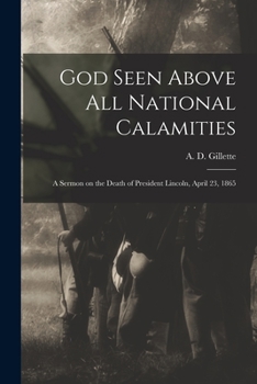 Paperback God Seen Above All National Calamities: a Sermon on the Death of President Lincoln, April 23, 1865 Book