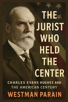 Paperback The Jurist Who Held the Center: Charles Evans Hughes and The American Century Book