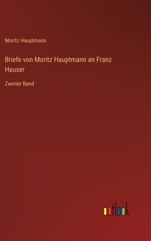 Hardcover Briefe von Moritz Hauptmann an Franz Hauser: Zweiter Band [German] Book