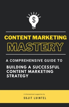 Paperback Content Marketing Mastery - A Comprehensive Guide to Building a Successful Content Marketing Strategy Book