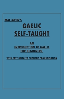 Paperback Maclaren's Gaelic Self-Taught - An Introduction to Gaelic for Beginners - With Easy Imitated Phonetic Pronunciation Book