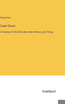 Hardcover Caper-Sauce: A Volumen of Chit-Chat about Men, Women, and Things Book