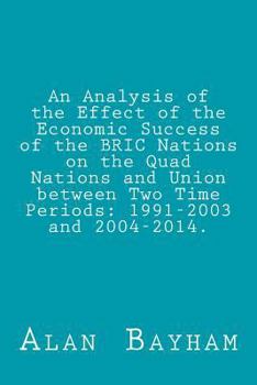 Paperback An Analysis of the Effect of the Economic Success of the BRIC Nations: on the Quad Nations and Union between Two Time Periods: 1991-2003 and 2004-2014 Book