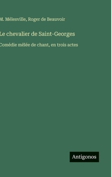 Hardcover Le chevalier de Saint-Georges: Comédie mêlée de chant, en trois actes [French] Book