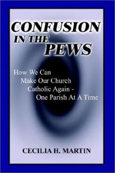 Confusion in the Pews: How We Can Make Our Church Catholic Again - One Parish at a Time