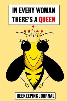 Paperback In Every Woman There's A Queen: Beekeeping Notebook, Bee Journal, Logbook For Beekeepers (Lined, 6 x 9) Book