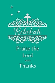 Rebekah Praise the Lord with Thanks: Personalized Gratitude Journal for Women of Faith